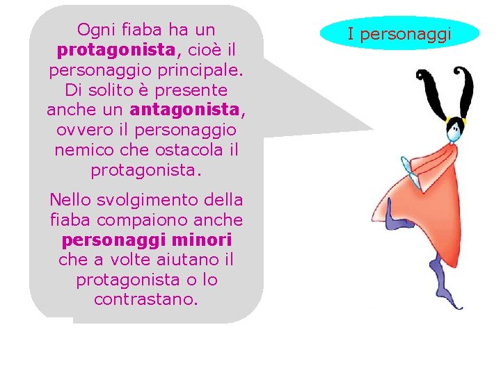 Ogni fiaba ha un protagonista, cioè il personaggio principale. Di solito è presente anche