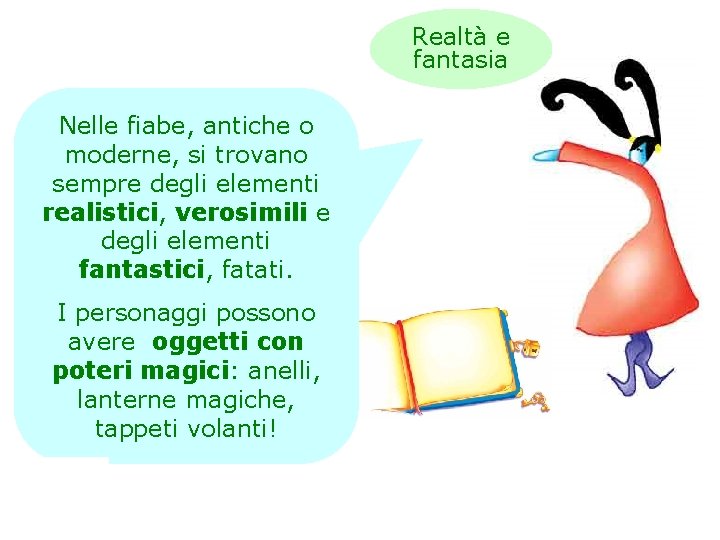 Realtà e fantasia Nelle fiabe, antiche o moderne, si trovano sempre degli elementi realistici,