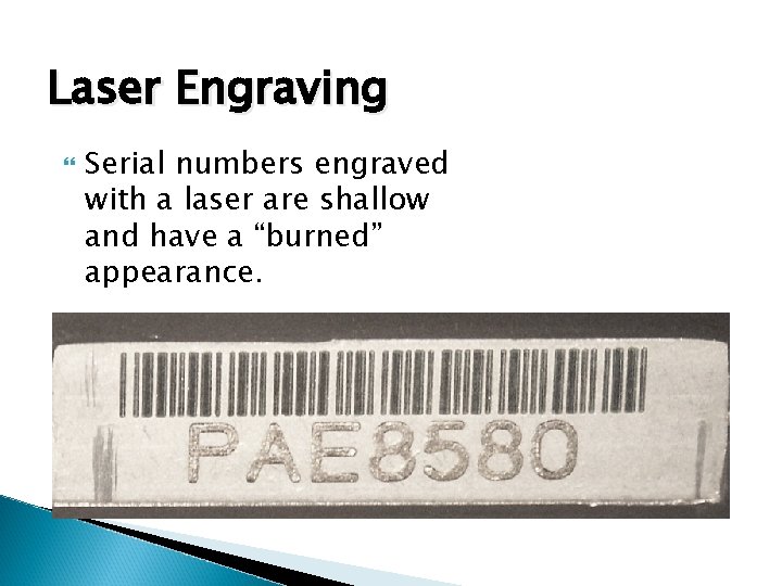 Laser Engraving Serial numbers engraved with a laser are shallow and have a “burned”