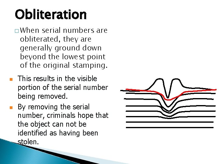 Obliteration � When serial numbers are obliterated, they are generally ground down beyond the