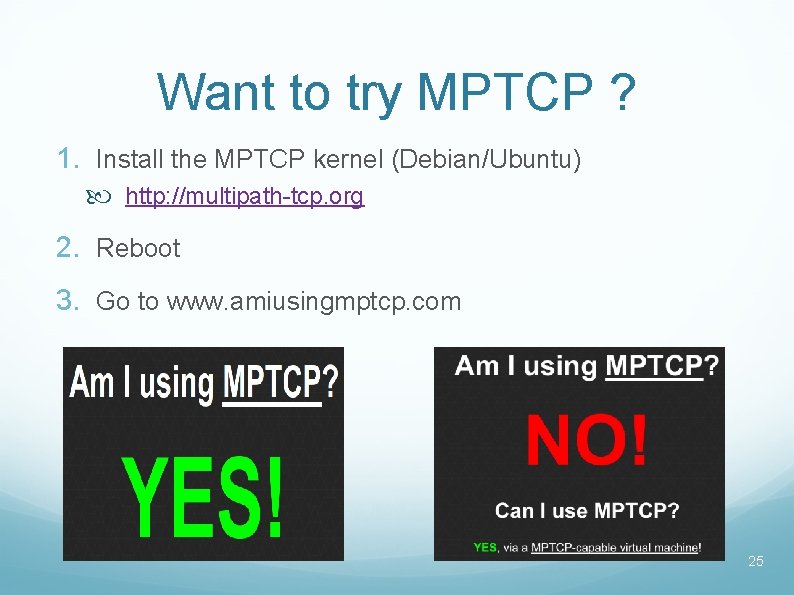 Want to try MPTCP ? 1. Install the MPTCP kernel (Debian/Ubuntu) http: //multipath-tcp. org