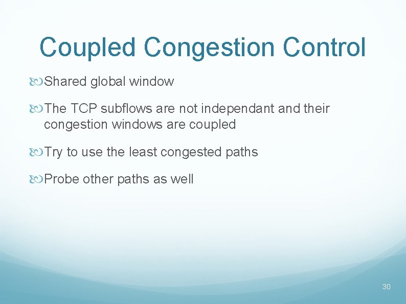 Coupled Congestion Control Shared global window The TCP subflows are not independant and their