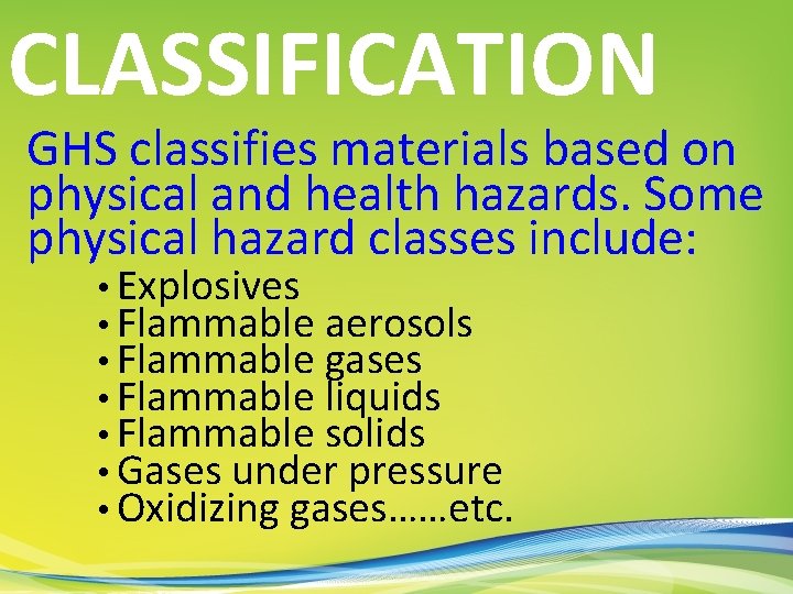 CLASSIFICATION GHS classifies materials based on physical and health hazards. Some physical hazard classes