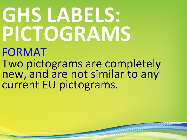 GHS LABELS: PICTOGRAMS FORMAT Two pictograms are completely new, and are not similar to