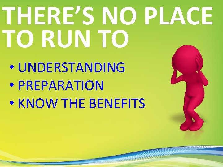 THERE’S NO PLACE TO RUN TO • UNDERSTANDING • PREPARATION • KNOW THE BENEFITS