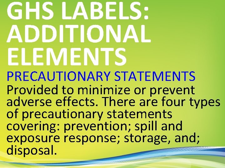 GHS LABELS: ADDITIONAL ELEMENTS PRECAUTIONARY STATEMENTS Provided to minimize or prevent adverse effects. There