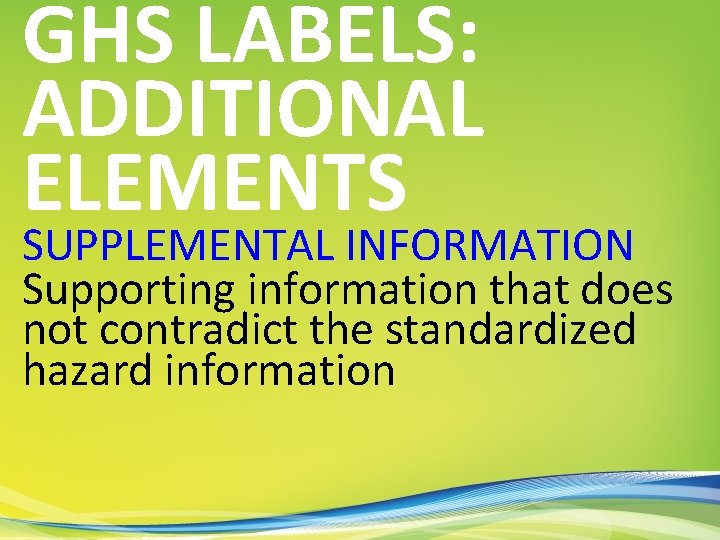 GHS LABELS: ADDITIONAL ELEMENTS SUPPLEMENTAL INFORMATION Supporting information that does not contradict the standardized