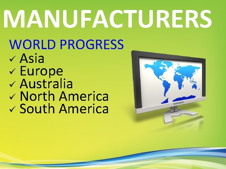 MANUFACTURERS WORLD PROGRESS ü Asia ü Europe ü Australia ü North America ü South