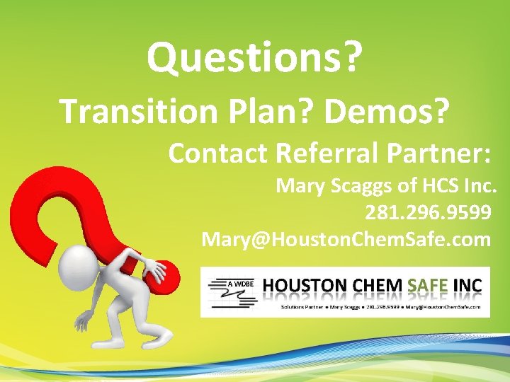 Questions? Transition Plan? Demos? Contact Referral Partner: Mary Scaggs of HCS Inc. 281. 296.