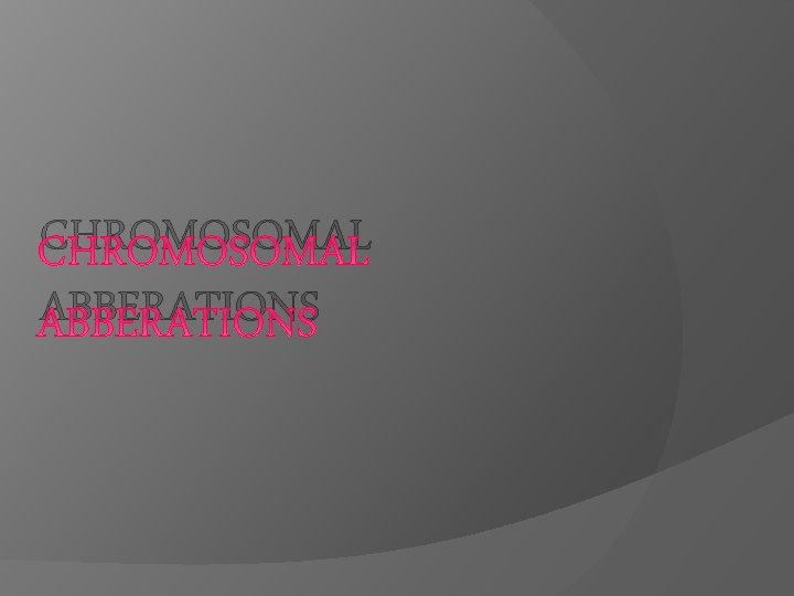 CHROMOSOMAL ABBERATIONS 