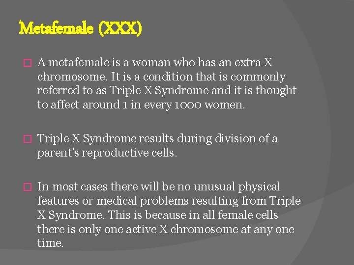Metafemale (XXX) � A metafemale is a woman who has an extra X chromosome.