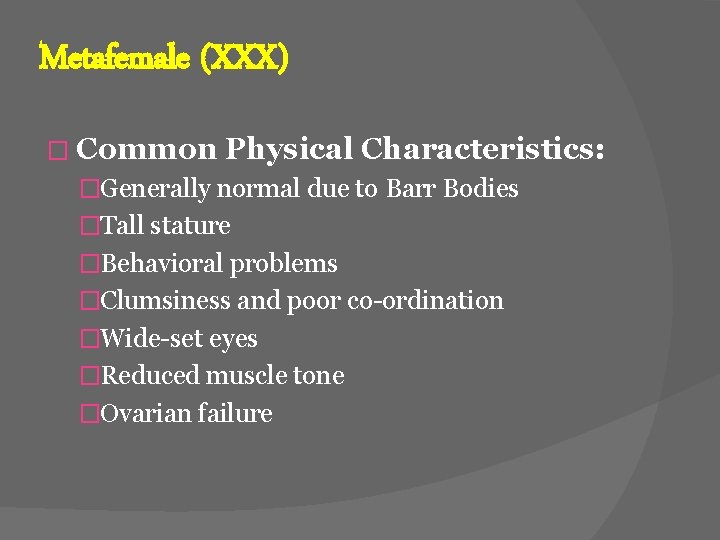 Metafemale (XXX) � Common Physical Characteristics: �Generally normal due to Barr Bodies �Tall stature