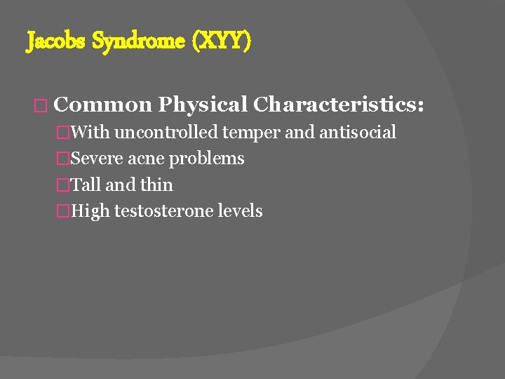 Jacobs Syndrome (XYY) � Common Physical Characteristics: �With uncontrolled temper and antisocial �Severe acne