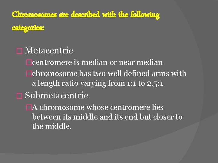 Chromosomes are described with the following categories: � Metacentric �centromere is median or near