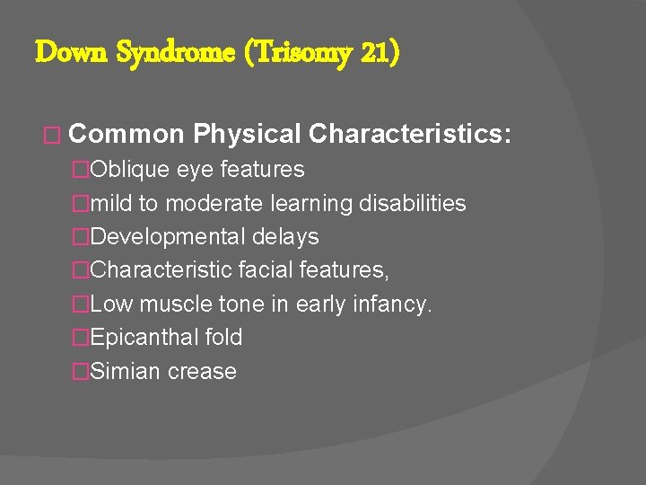 Down Syndrome (Trisomy 21) � Common Physical Characteristics: �Oblique eye features �mild to moderate