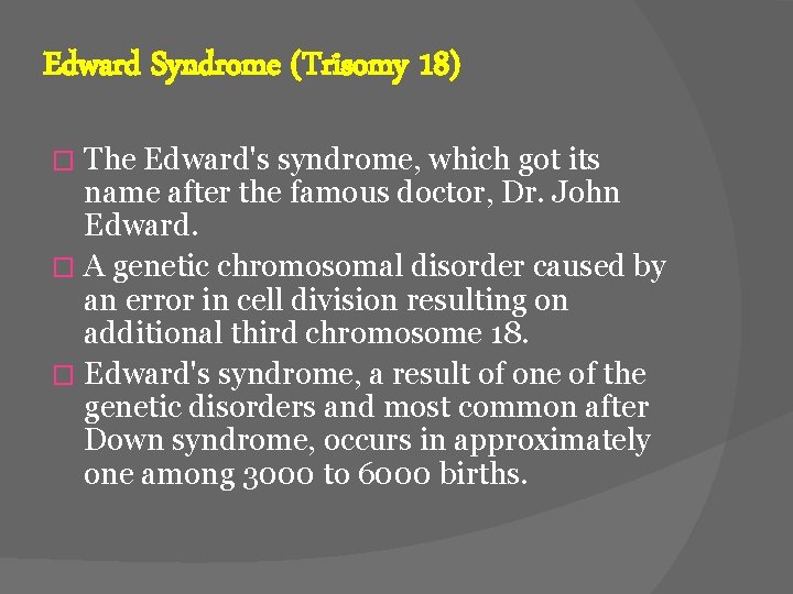 Edward Syndrome (Trisomy 18) The Edward's syndrome, which got its name after the famous