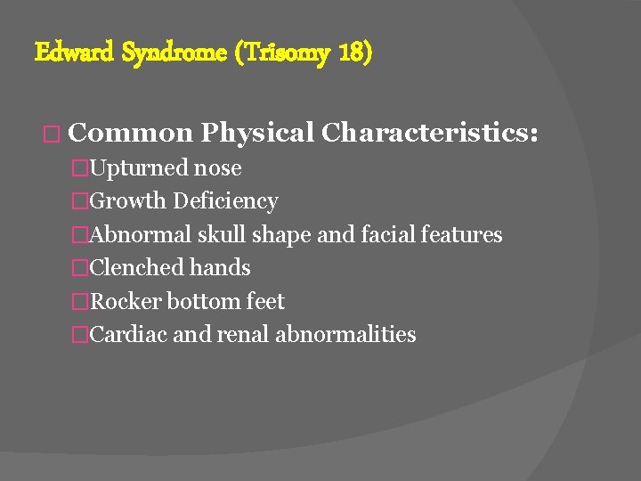 Edward Syndrome (Trisomy 18) � Common Physical Characteristics: �Upturned nose �Growth Deficiency �Abnormal skull