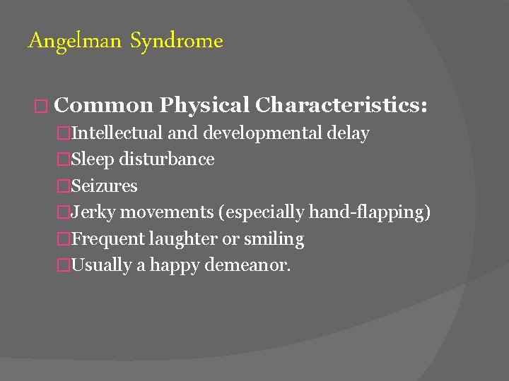 Angelman Syndrome � Common Physical Characteristics: �Intellectual and developmental delay �Sleep disturbance �Seizures �Jerky