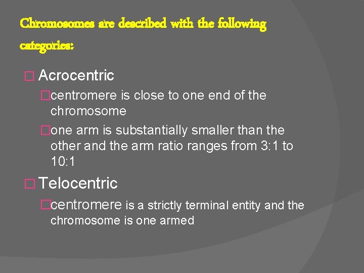 Chromosomes are described with the following categories: � Acrocentric �centromere is close to one