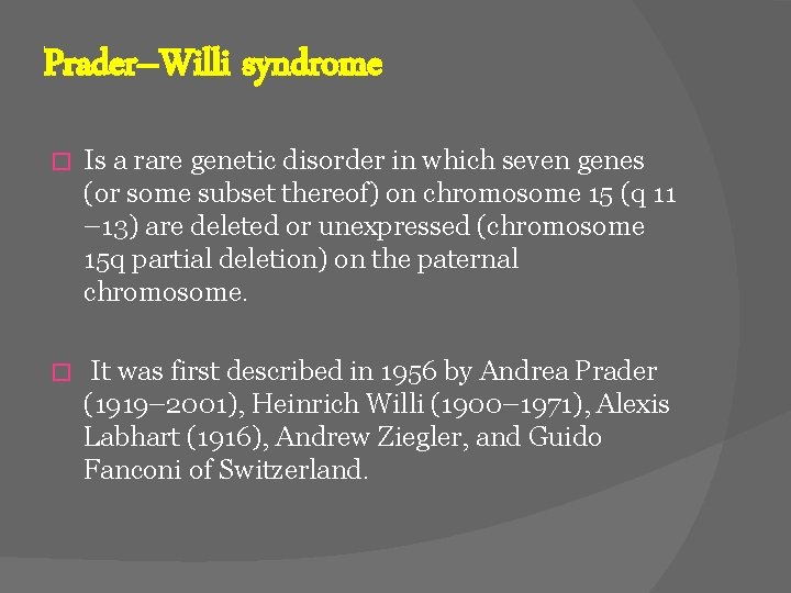 Prader–Willi syndrome � Is a rare genetic disorder in which seven genes (or some