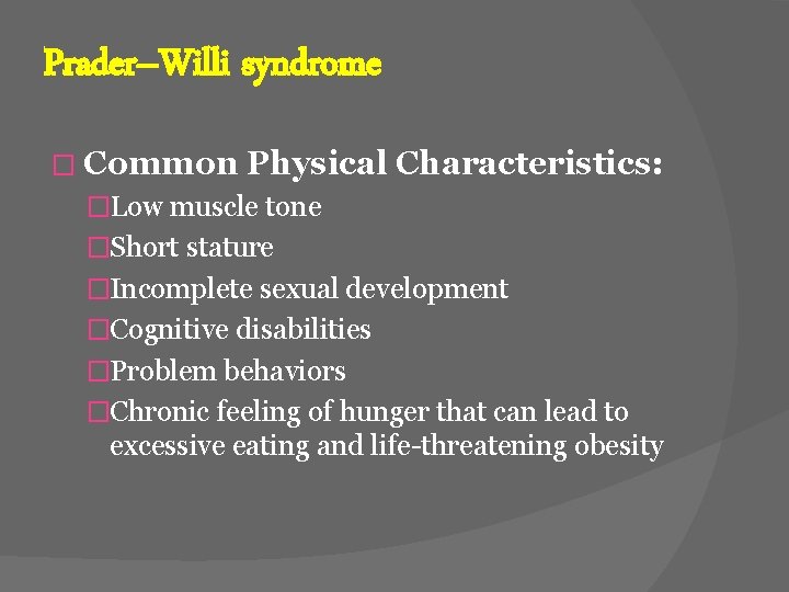 Prader–Willi syndrome � Common Physical Characteristics: �Low muscle tone �Short stature �Incomplete sexual development