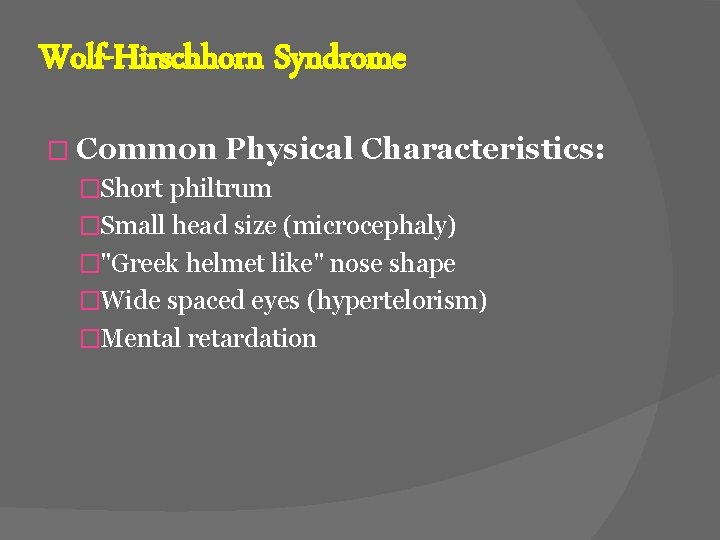 Wolf-Hirschhorn Syndrome � Common Physical Characteristics: �Short philtrum �Small head size (microcephaly) �"Greek helmet