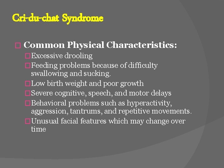 Cri-du-chat Syndrome � Common Physical Characteristics: �Excessive drooling �Feeding problems because of difficulty swallowing