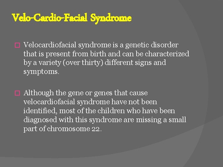 Velo-Cardio-Facial Syndrome � Velocardiofacial syndrome is a genetic disorder that is present from birth