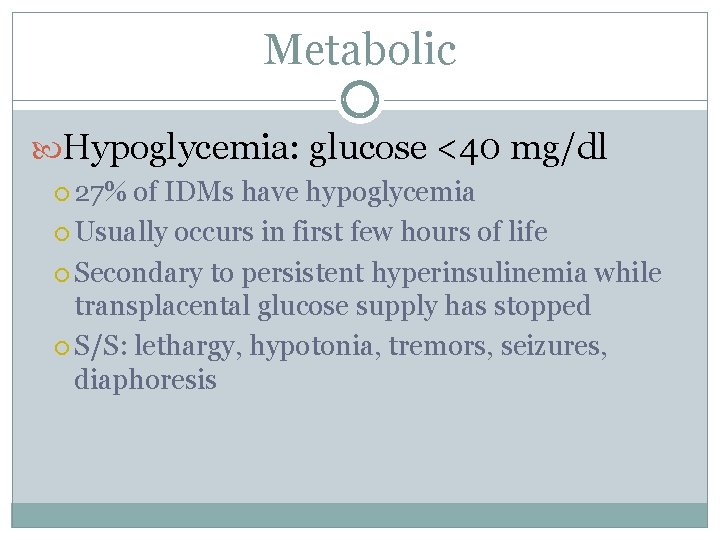 Metabolic Hypoglycemia: glucose <40 mg/dl 27% of IDMs have hypoglycemia Usually occurs in first
