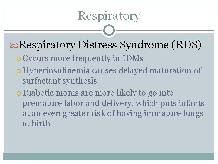 Respiratory Distress Syndrome (RDS) Occurs more frequently in IDMs Hyperinsulinemia causes delayed maturation of