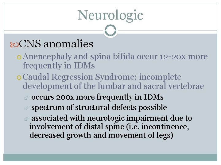 Neurologic CNS anomalies Anencephaly and spina bifida occur 12 -20 x more frequently in