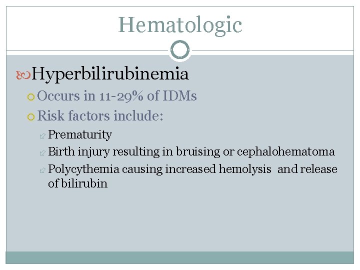 Hematologic Hyperbilirubinemia Occurs in 11 -29% of IDMs Risk factors include: Prematurity Birth injury