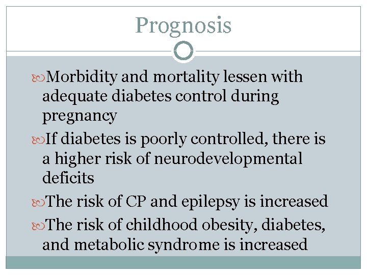 Prognosis Morbidity and mortality lessen with adequate diabetes control during pregnancy If diabetes is