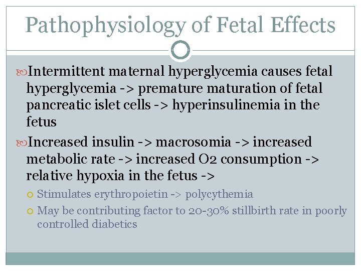 Pathophysiology of Fetal Effects Intermittent maternal hyperglycemia causes fetal hyperglycemia -> premature maturation of