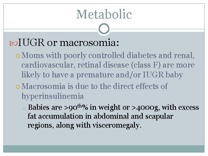 Metabolic IUGR or macrosomia: Moms with poorly controlled diabetes and renal, cardiovascular, retinal disease