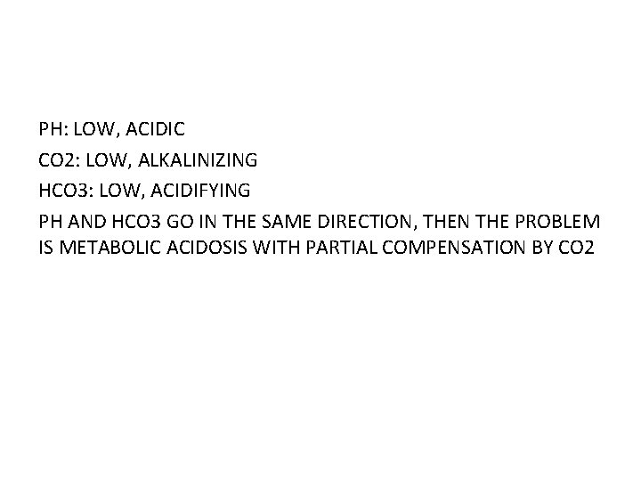 PH: LOW, ACIDIC CO 2: LOW, ALKALINIZING HCO 3: LOW, ACIDIFYING PH AND HCO