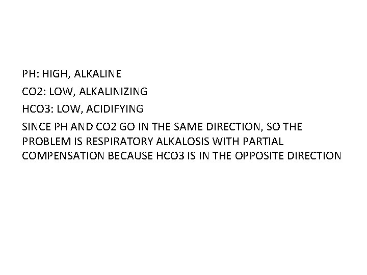 PH: HIGH, ALKALINE CO 2: LOW, ALKALINIZING HCO 3: LOW, ACIDIFYING SINCE PH AND