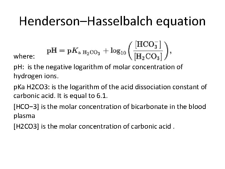 Henderson–Hasselbalch equation where: p. H: is the negative logarithm of molar concentration of hydrogen