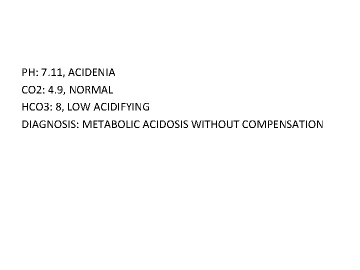 PH: 7. 11, ACIDENIA CO 2: 4. 9, NORMAL HCO 3: 8, LOW ACIDIFYING