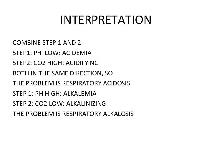 INTERPRETATION COMBINE STEP 1 AND 2 STEP 1: PH LOW: ACIDEMIA STEP 2: CO