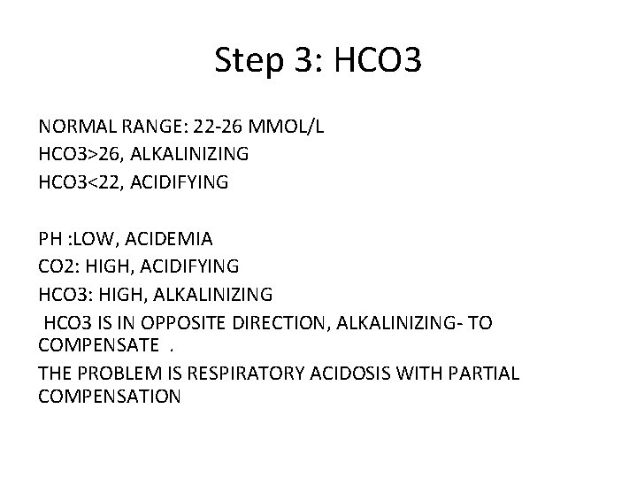 Step 3: HCO 3 NORMAL RANGE: 22 -26 MMOL/L HCO 3>26, ALKALINIZING HCO 3<22,