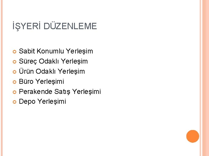 İŞYERİ DÜZENLEME Sabit Konumlu Yerleşim Süreç Odaklı Yerleşim Ürün Odaklı Yerleşim Büro Yerleşimi Perakende