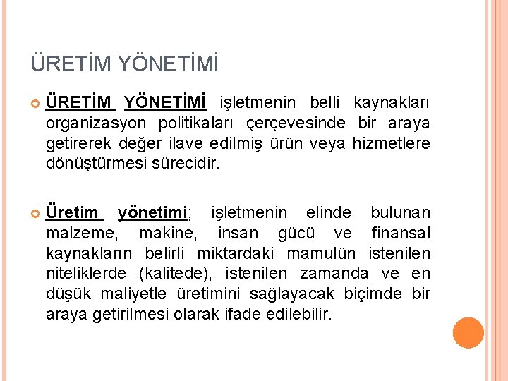 ÜRETİM YÖNETİMİ işletmenin belli kaynakları organizasyon politikaları çerçevesinde bir araya getirerek değer ilave edilmiş