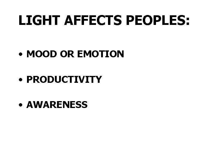 LIGHT AFFECTS PEOPLES: • MOOD OR EMOTION • PRODUCTIVITY • AWARENESS LIGHT AFFECTS PEOPLES: • MOOD OR EMOTION • PRODUCTIVITY • AWARENESS