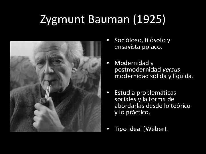 Zygmunt Bauman (1925) • Sociólogo, filósofo y ensayista polaco. • Modernidad y postmodernidad versus