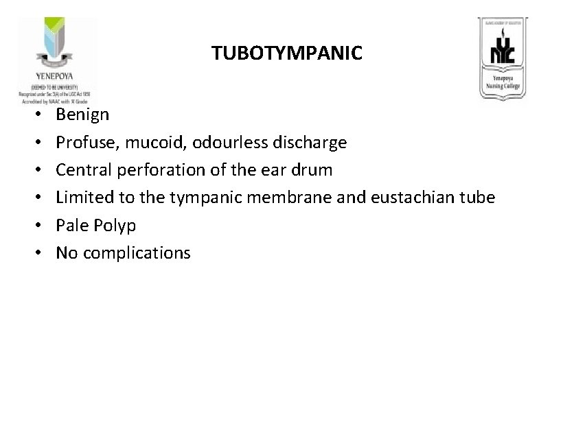 TUBOTYMPANIC • • • Benign Profuse, mucoid, odourless discharge Central perforation of the ear