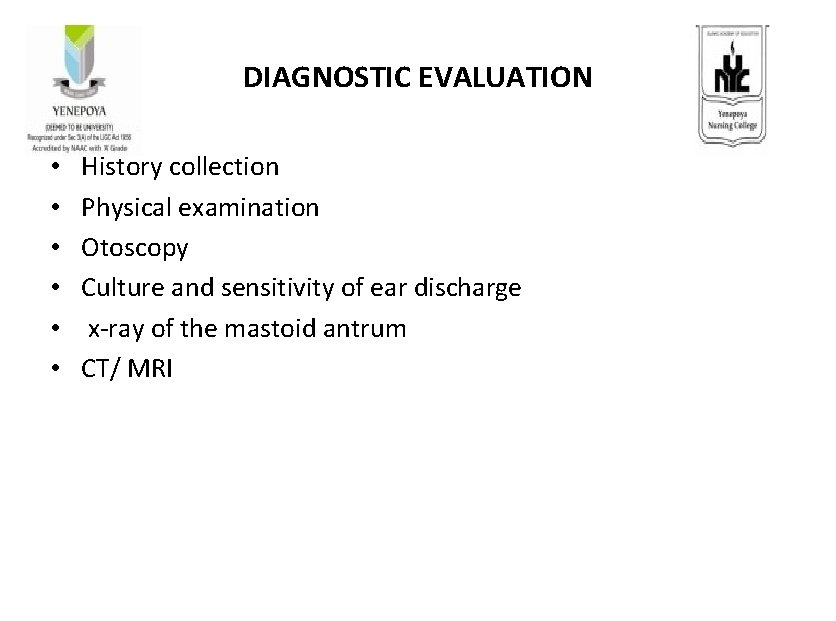 DIAGNOSTIC EVALUATION • • • History collection Physical examination Otoscopy Culture and sensitivity of