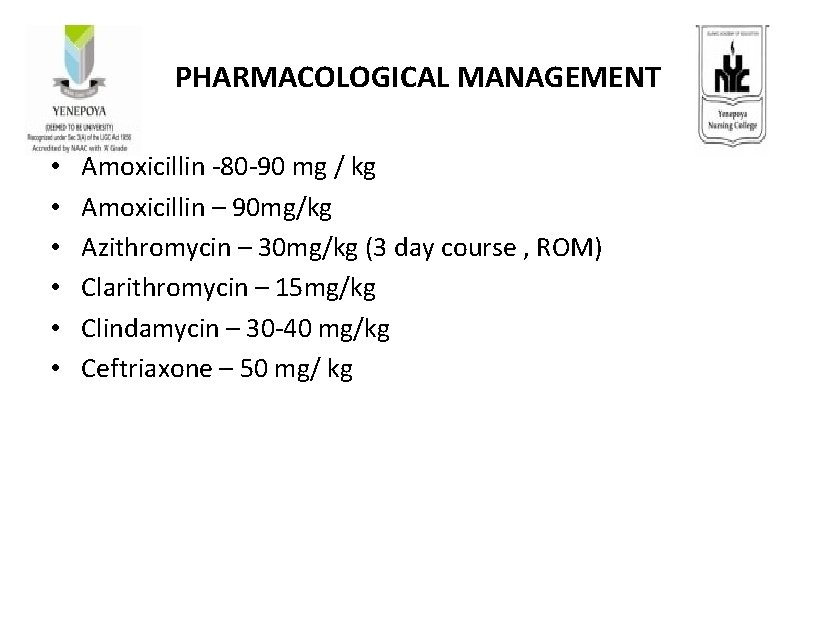 PHARMACOLOGICAL MANAGEMENT • • • Amoxicillin -80 -90 mg / kg Amoxicillin – 90