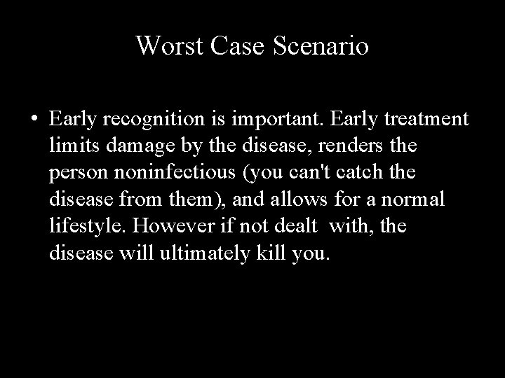 Worst Case Scenario • Early recognition is important. Early treatment limits damage by the