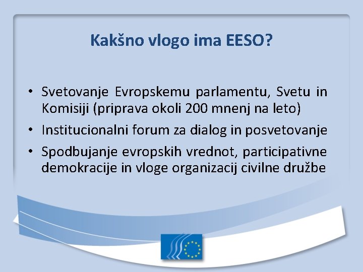 Kakšno vlogo ima EESO? • Svetovanje Evropskemu parlamentu, Svetu in Komisiji (priprava okoli 200